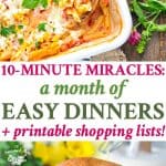 A month of easy dinners with these 10 minute meals and printable shopping lists!