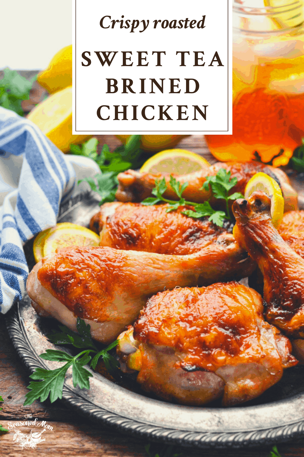 Sweet Tea Brined Chicken The Seasoned Mom