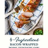 Bacon wrapped pork tenderloin with text title at the bottom.