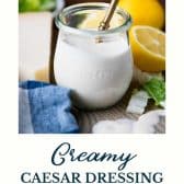 Creamy caesar dressing recipe with text title at the bottom.