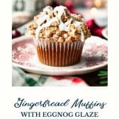 Gingerbread muffins with cinnamon streusel and eggnog glaze with text title at the bottom.